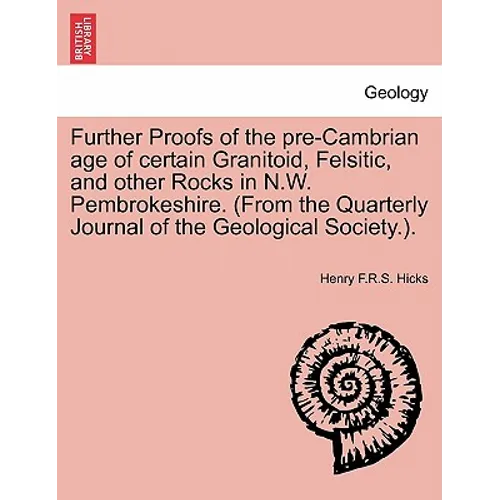 Further Proofs of the Pre-Cambrian Age of Certain Granitoid, Felsitic, and Other Rocks in N.W. Pembrokeshire. (from the Quarterly Journal of the Geolo