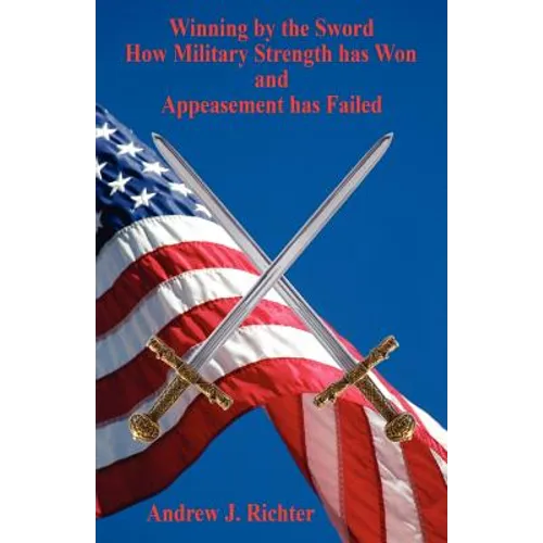 Winning by the Sword - How Military Strength has Won and Appeasement has Failed
