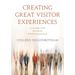 Creating Great Visitor Experiences: A Guide for Museum Professionals