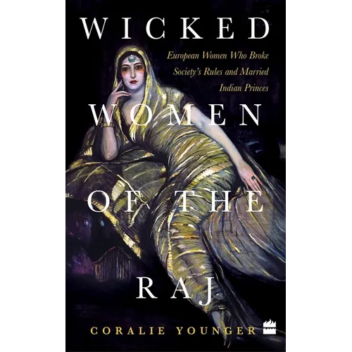 Wicked Women of the Raj: European Women Who Broke Society Rules and Married Life