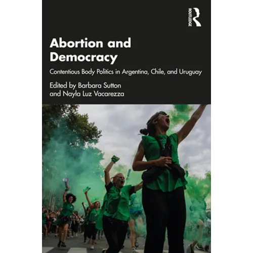Abortion and Democracy: Contentious Body Politics in Argentina, Chile, and Uruguay