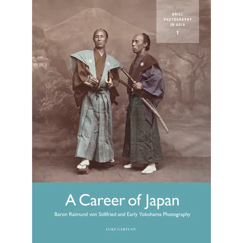 A Career of Japan: Baron Raimund Von Stillfried and Early Yokohama Photography
