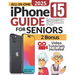 All-In-One iPhone 15 Guide for Seniors: The Step-by-Step Manual to Unlocking Your Device's Capabilities with Clear Instructions and Practical Strategi