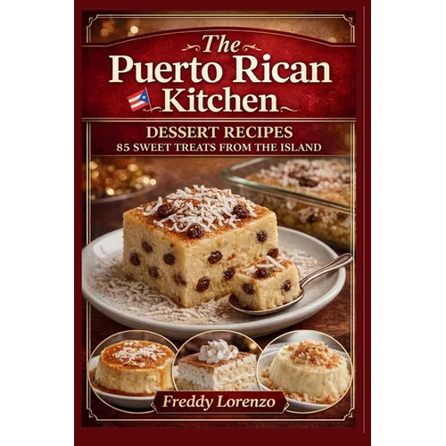 The Puerto Rican Kitchen: Dessert Recipes - 85 Sweet Treats From The Island