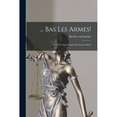 ... Bas Les Armes!: Avec Un Avant-Propos De Gaston Moch