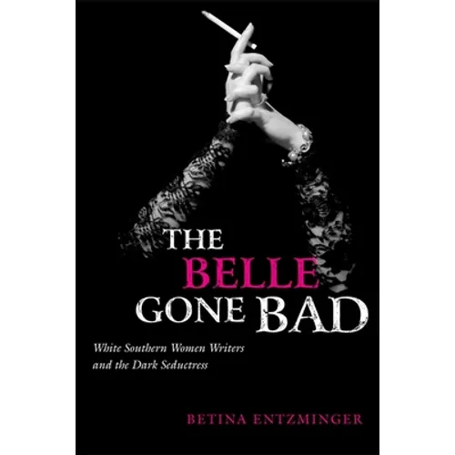 The Belle Gone Bad: White Southern Women Writers and the Dark Seductress