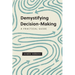 Demystifying Decision-Making: A Practical Guide