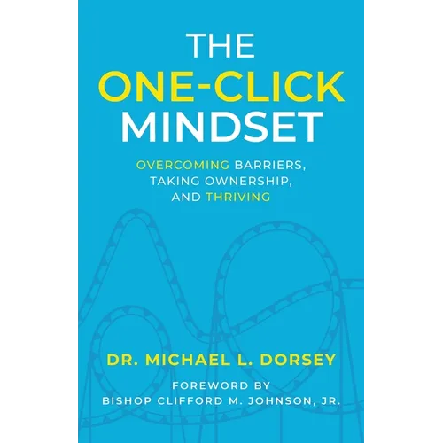 The One-Click Mindset: Overcoming Barriers, Taking Ownership, and Thriving