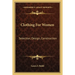 Clothing For Women: Selection, Design, Construction: A Practical Manual For School And Home (1916)