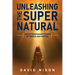 Unleashing the Super Natural: The Extraordinary Power of Prayer and Fasting