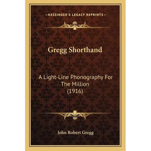 Gregg Shorthand: A Light-Line Phonography For The Million (1916)