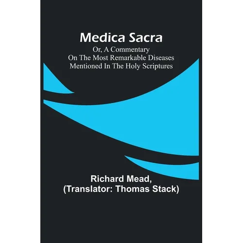 Medica Sacra; Or, A Commentary on the Most Remarkable Diseases Mentioned in the Holy Scriptures