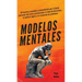 Modelos mentales: 30 técnicas asociadas al pensamiento que te harán sobresalir del resto y perfeccionar la toma de decisiones, el análisis lógico y la
