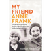 My Friend Anne Frank: The Inspiring and Heartbreaking True Story of Best Friends Torn Apart and Reunited Against All Odds