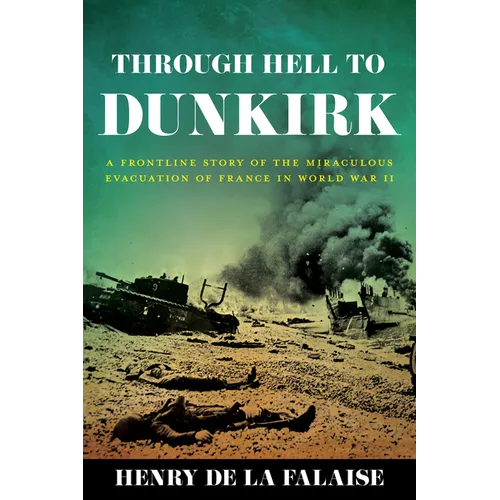 Through Hell to Dunkirk: A Frontline Story of the Miraculous Evacuation of France in World War II