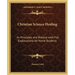 Christian Science Healing: Its Principles and Practice with Full Explanations for Home Students