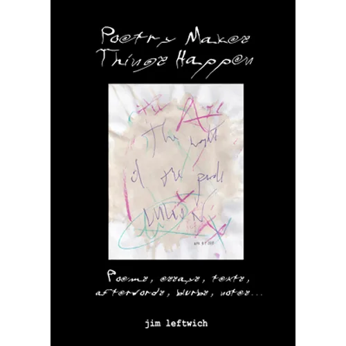 Poetry makes things happen: Poems, essays, texts, afterwords, blurbs, notes...