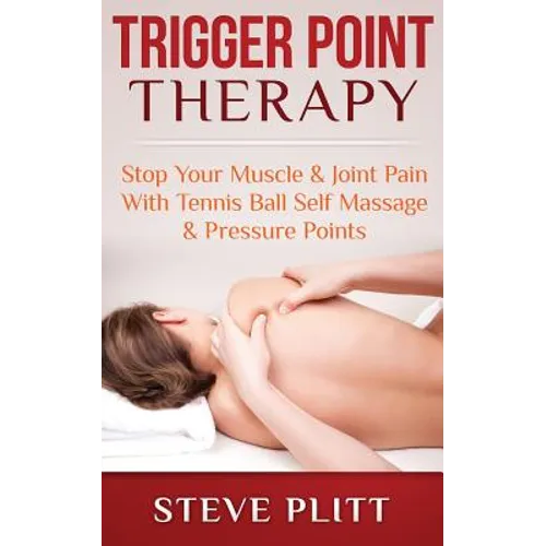Trigger Point Therapy: Stop Your Muscle & Joint Pain With Tennis Ball Self Massage & Pressure Points