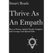Thrive As An Empath: How to Protect Against Psychic Vampires and Leverage Your Special Gifts