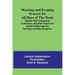 Morning and Evening Prayers for All Days of the Week; Together With Confessional, Communion, and Other Prayers and Hymns for Mornings and Evenings, an