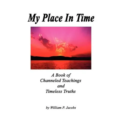 My Place In Time - A Book of Channeled Teachings and Timeless Truths
