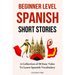 Beginner Level Spanish Short Stories: A Collection of 30 Easy Tales to Learn Spanish Vocabulary