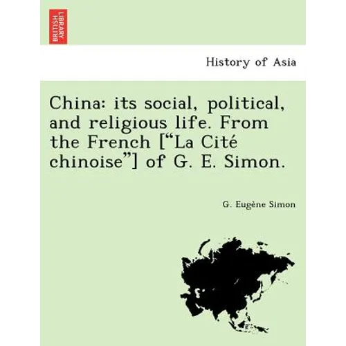 China: Its Social, Political, and Religious Life. from the French ["La Cite Chinoise"] of G. E. Simon.