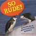 So Rude!: Animals Behaving Badly