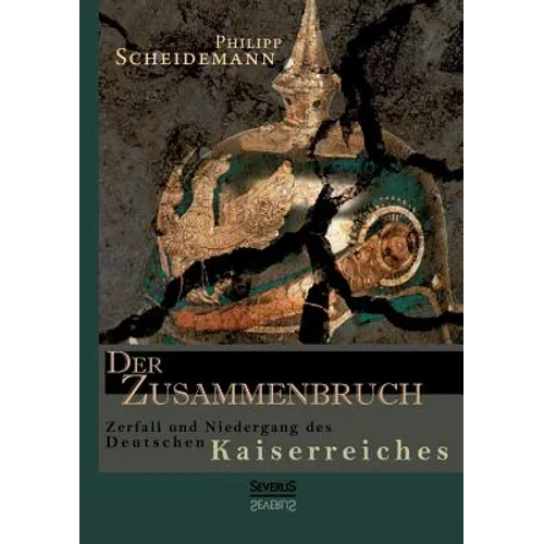 Der Zusammenbruch. Zerfall und Niedergang des deutschen Kaiserreiches