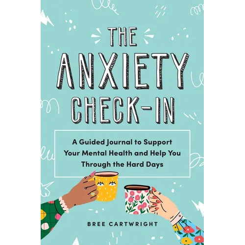 The Anxiety Check-In: A Guided Journal to Support Your Mental Health and Help You Through the Hard Days