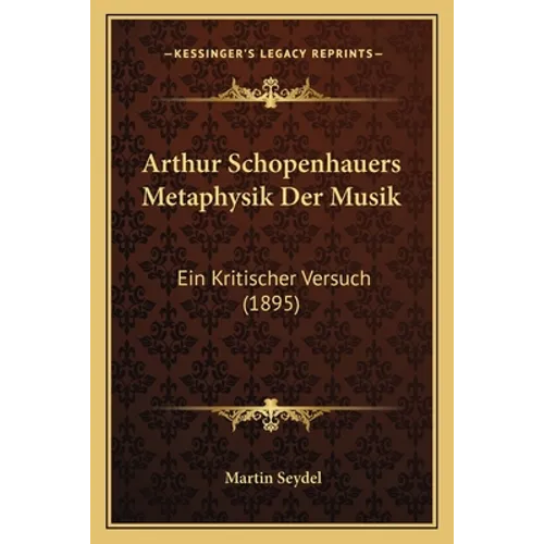 Arthur Schopenhauers Metaphysik Der Musik: Ein Kritischer Versuch (1895)
