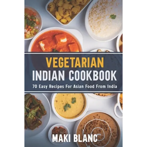 Vegetarian Indian Cookbook: 70 Easy Recipes For Asian Food From India