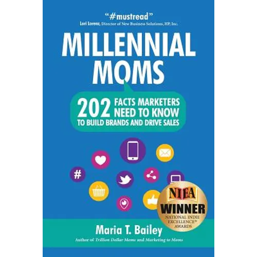 Marketing to Millennial Moms in a Post-Pandemic World: 220 Facts Marketers Need to Know to Build Brands and Drive Sales