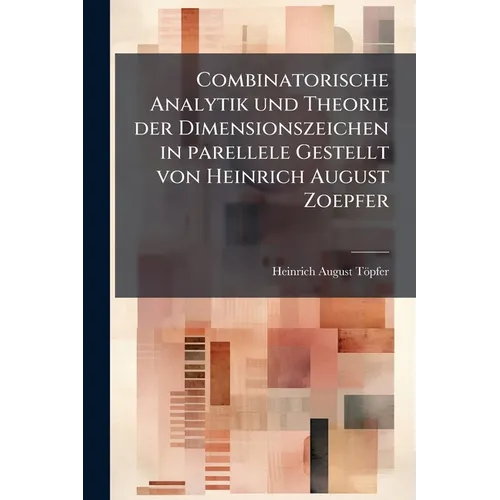 Combinatorische Analytik und Theorie der Dimensionszeichen in parellele Gestellt von Heinrich August Zoepfer