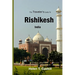 The Traveler's Guide to Rishikesh, India: Discover Rishikesh: Your Ultimate Handbook for a Spiritual Sojourn