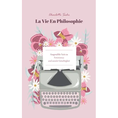 La Vie En Philosophie: Ausgewählte Texte zu Feminismus und sozialer Gerechtigkeit
