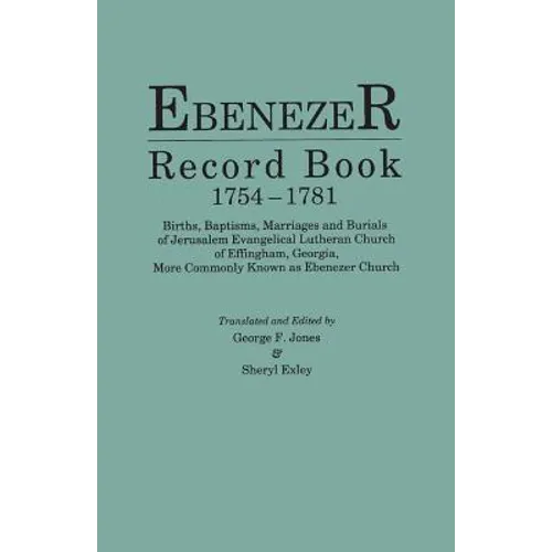 Ebenezer Record Book, 1754-1781. Births, Baptisms, Marriages and Burials of Jerusalem Evangelical Lutheran Church of Effingham, Georgia, More Commonly