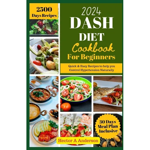 DASH Diet Cookbook for Beginners 2024: Quick and Easy Recipes to Help you to Naturally Control Hypertension