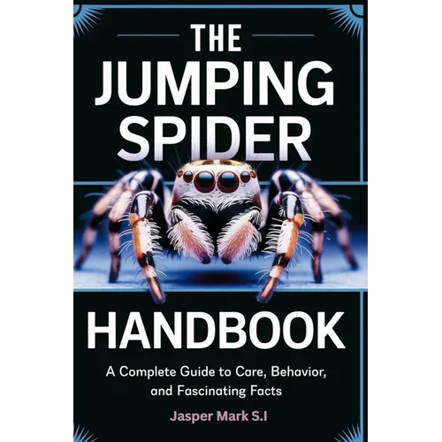 The Jumping Spider Handbook: A Complete Guide to Care, Behavior, and Fascinating Facts
