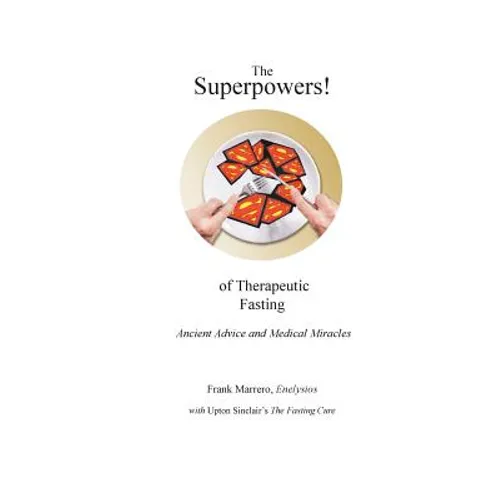 The Superpowers! of Therapeutic Fasting: Ancient Advice and Medical Miracles