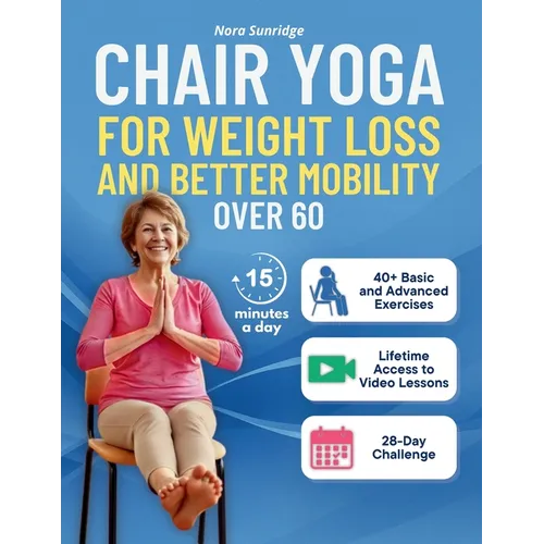 Chair Yoga for Weight Loss and Better Mobility for Seniors Over 60: A 4-Week Program to Regain Strength, Flexibility, and Confidence with Safe, Step-b
