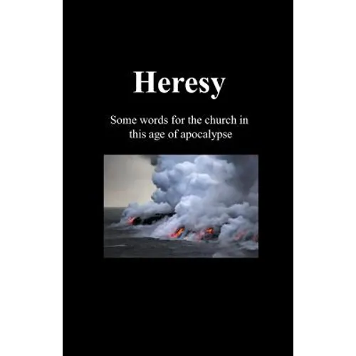 Heresy: Some words for the church in this age of apocalypse