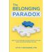 The Belonging Paradox: How to Fully Belong. No Matter Who Are, What You are or Where You are
