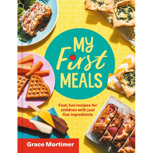 My First Meals: Fast and Fun Recipes for Children with Just Five Ingredients