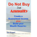 Do Not Buy That Annuity: : Create a Guaranteed Income plus Build your Wealth Reserve(TM)