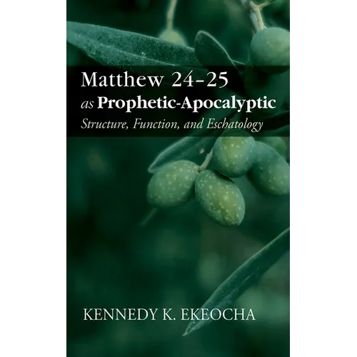 Matthew 24-25 as Prophetic-Apocalyptic: Structure, Function, and Eschatology