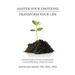 Master Your Emotions-Transform Your Life: A Practical Guide to Conscious Transformation, Emotional Well-Being, and Spiritual Growth