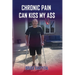 Chronic Pain Can Kiss My Ass