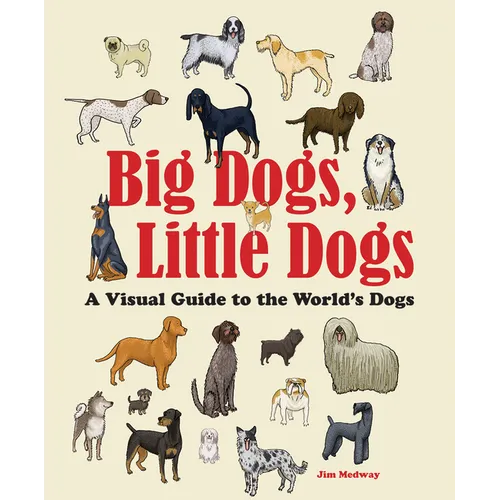 Big Dogs, Little Dogs: A Visual Guide to the World's Dogs