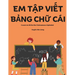 Em Tập Viết Bảng Chữ Cái: A book for kids to practice writing the Vietnamese alphabet by tracing the letters. Perfect for thos